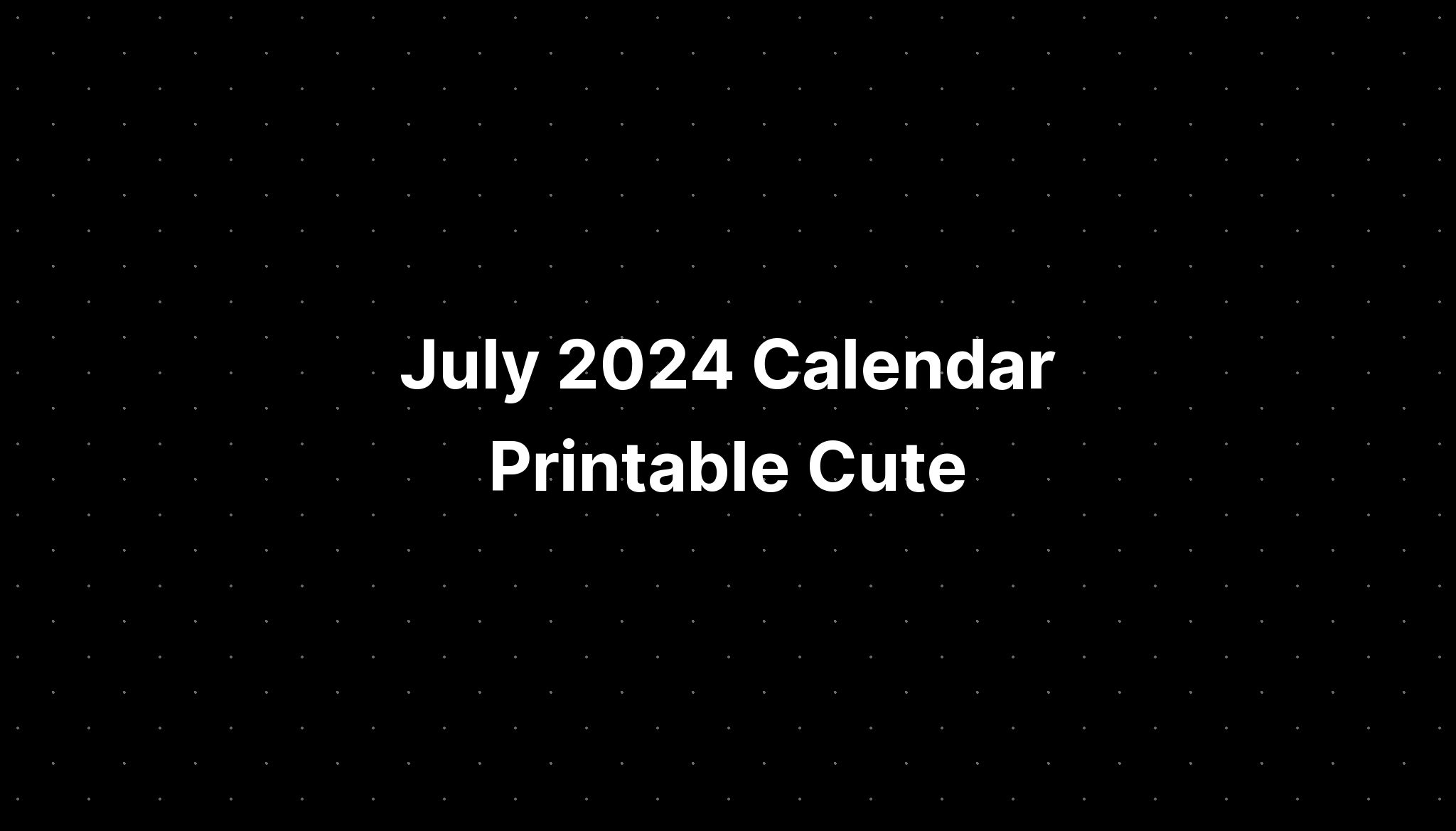 July 2024 Calendar Printable Cute PELAJARAN